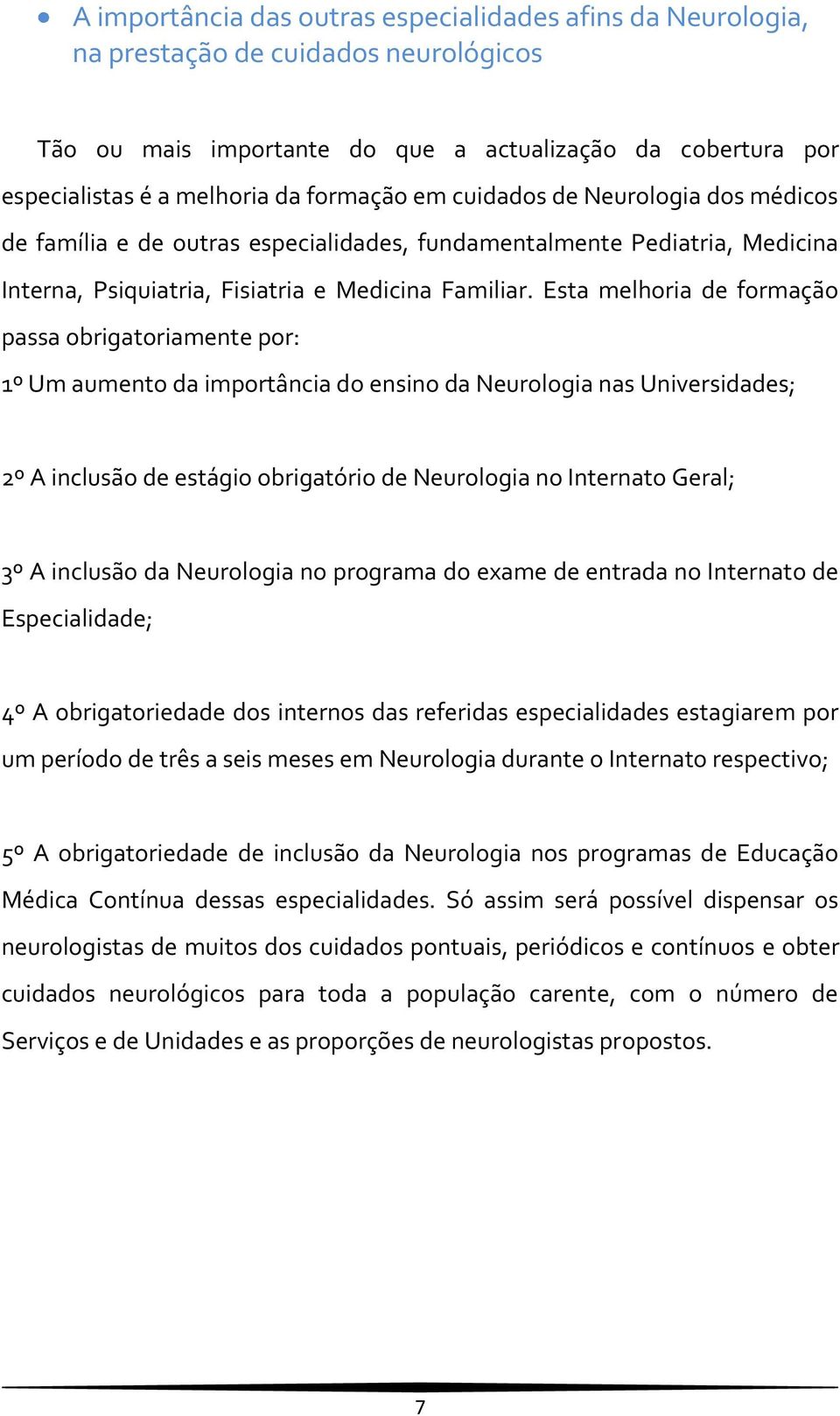 Esta melhoria de formação passa obrigatoriamente por: 1º Um aumento da importância do ensino da Neurologia nas Universidades; 2º A inclusão de estágio obrigatório de Neurologia no Internato Geral; 3º