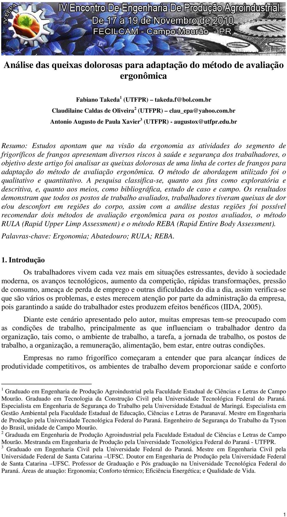 foi analisar as queixas dolorosas de uma linha de cortes de frangos para adaptação do método de avaliação ergonômica. O método de abordagem utilizado foi o qualitativo e quantitativo.