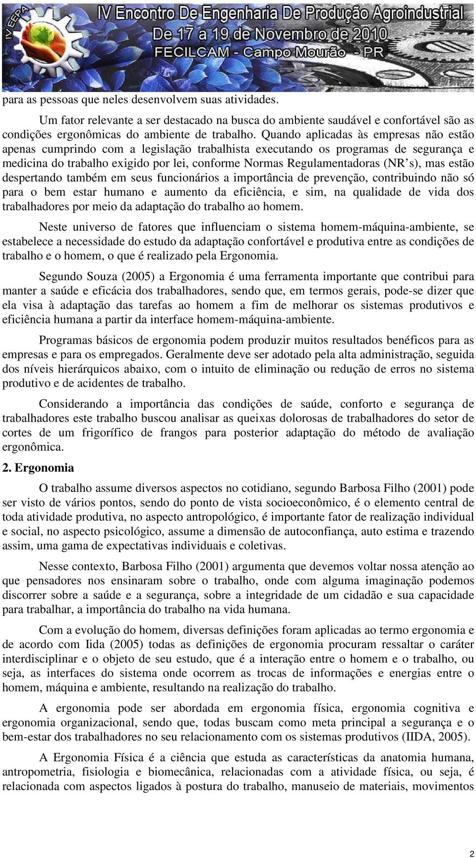 s), mas estão despertando também em seus funcionários a importância de prevenção, contribuindo não só para o bem estar humano e aumento da eficiência, e sim, na qualidade de vida dos trabalhadores