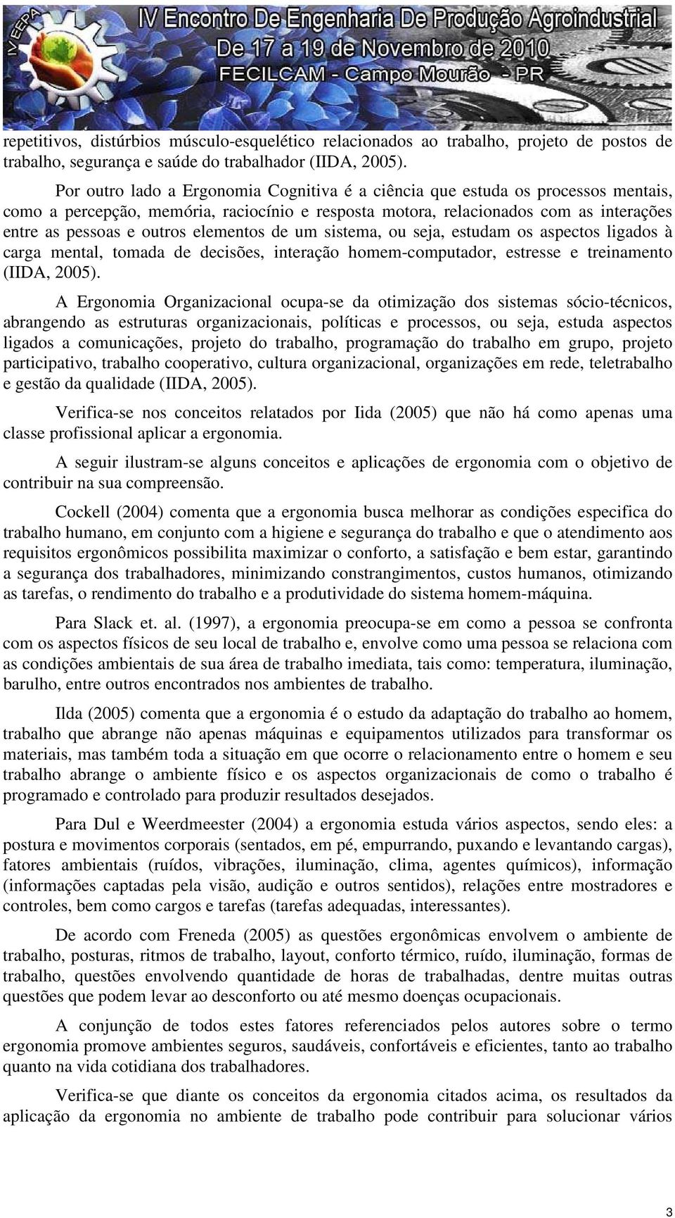 elementos de um sistema, ou seja, estudam os aspectos ligados à carga mental, tomada de decisões, interação homem-computador, estresse e treinamento (IIDA, 2005).