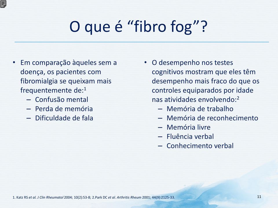 memória Dificuldade de fala O desempenho nos testes cognitivos mostram que eles têm desempenho mais fraco do que os controles