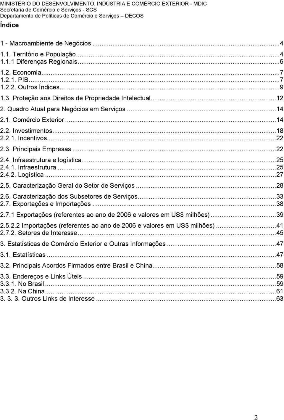 Principais Empresas...22 2.4. Infraestrutura e logística...25 2.4.1. Infraestrutura...25 2.4.2. Logística...27 2.5. Caracterização Geral do Setor de Serviços...28 2.6.