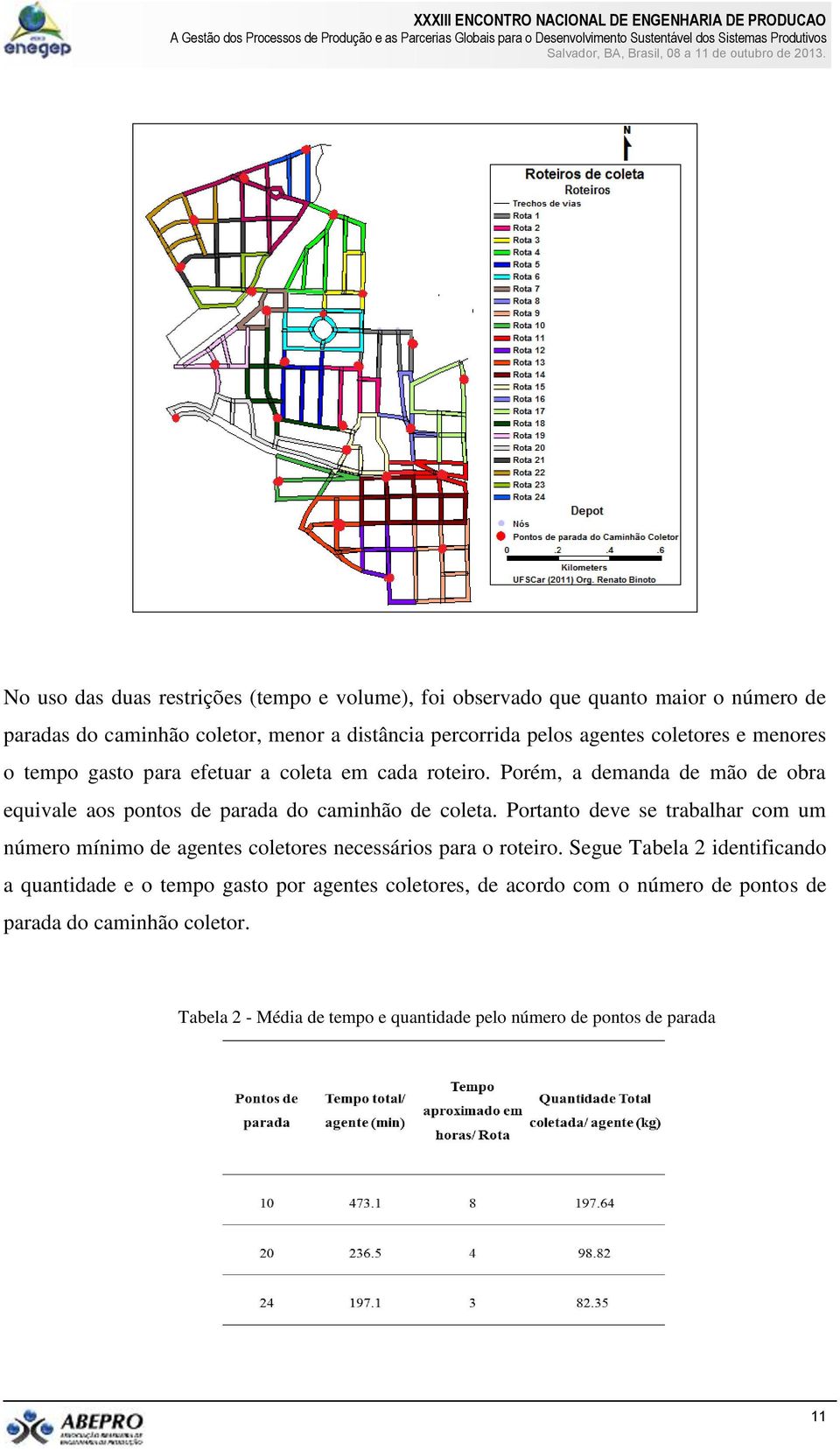 Porém, a demanda de mão de obra equivale aos pontos de parada do caminhão de coleta.