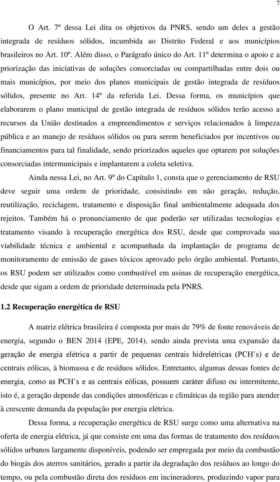 11º determina o apoio e a priorização das iniciativas de soluções consorciadas ou compartilhadas entre dois ou mais municípios, por meio dos planos municipais de gestão integrada de resíduos sólidos,