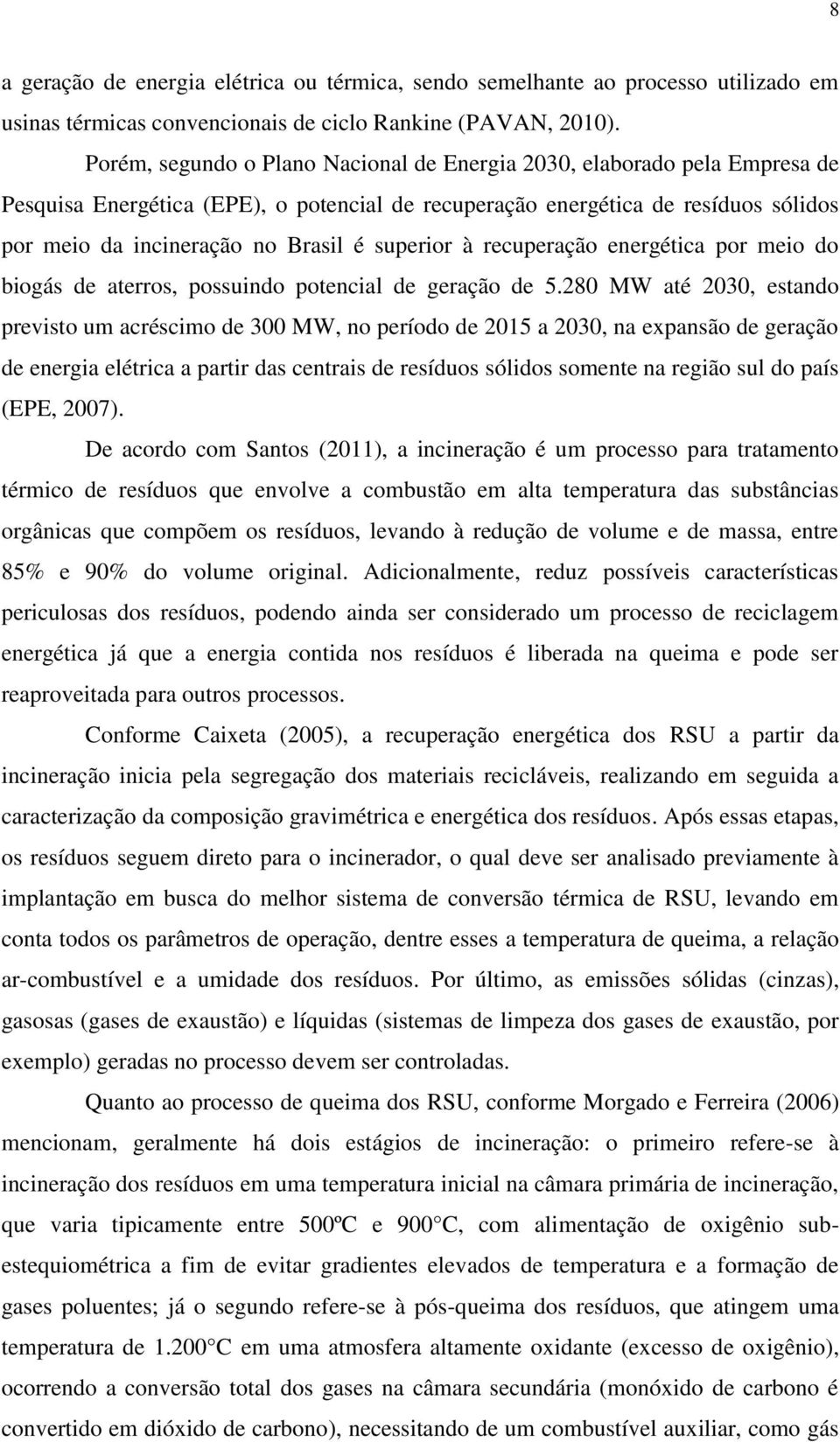 superior à recuperação energética por meio do biogás de aterros, possuindo potencial de geração de 5.