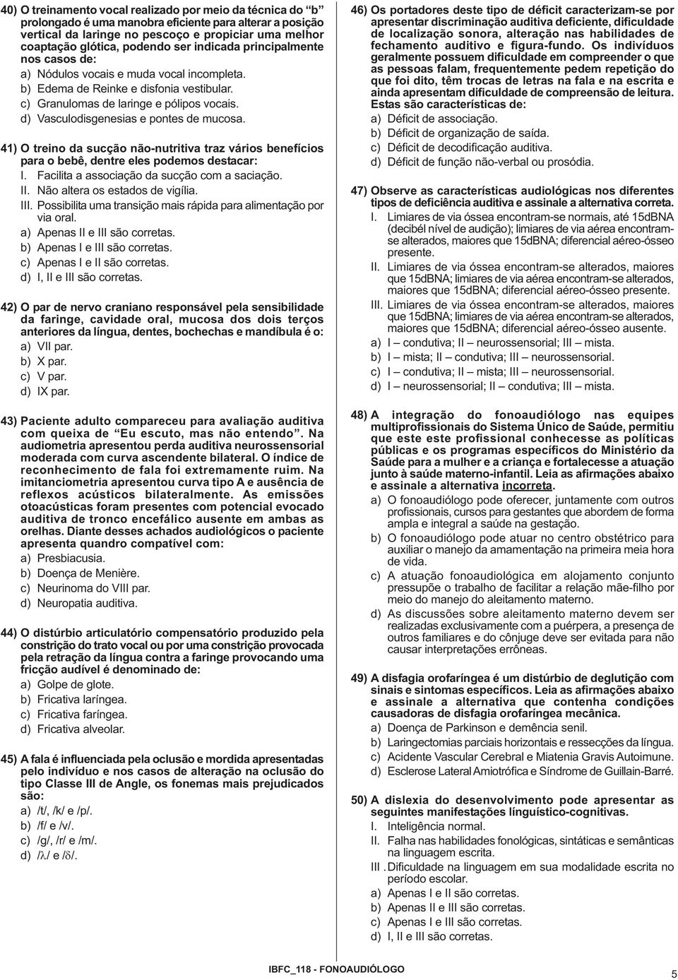 d) Vasculodisgenesias e pontes de mucosa. 41) O treino da sucção não-nutritiva traz vários benefícios para o bebê, dentre eles podemos destacar: I. Facilita a associação da sucção com a saciação. II.