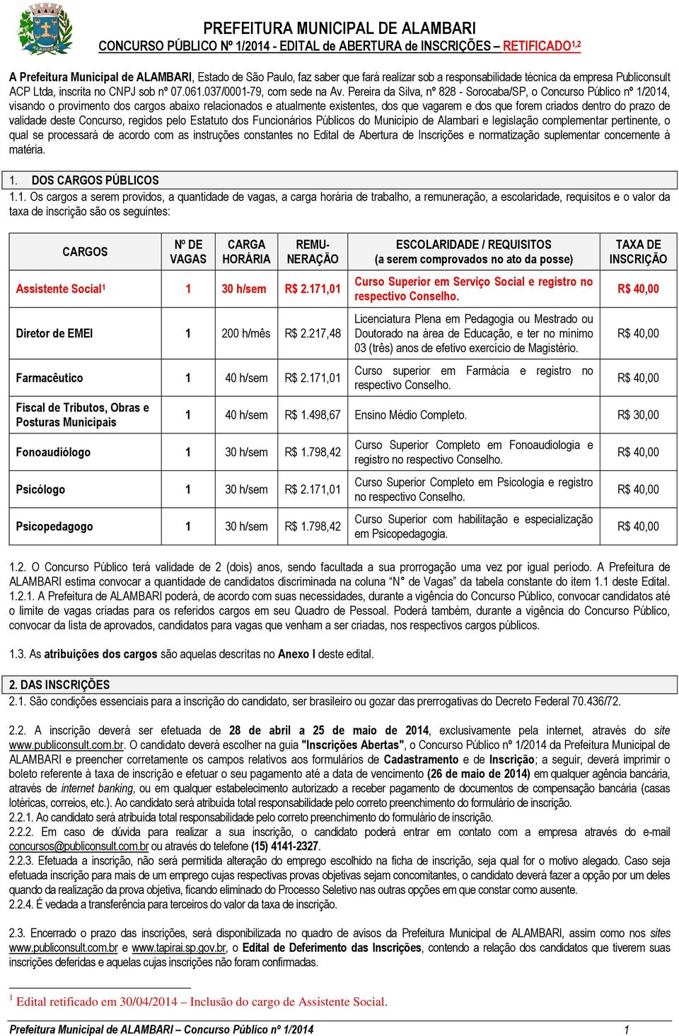 Pereira da Silva, nº 828 - Sorocaba/SP, o Concurso Público nº 1/2014, visando o provimento dos cargos abaixo relacionados e atualmente existentes, dos que vagarem e dos que forem criados dentro do