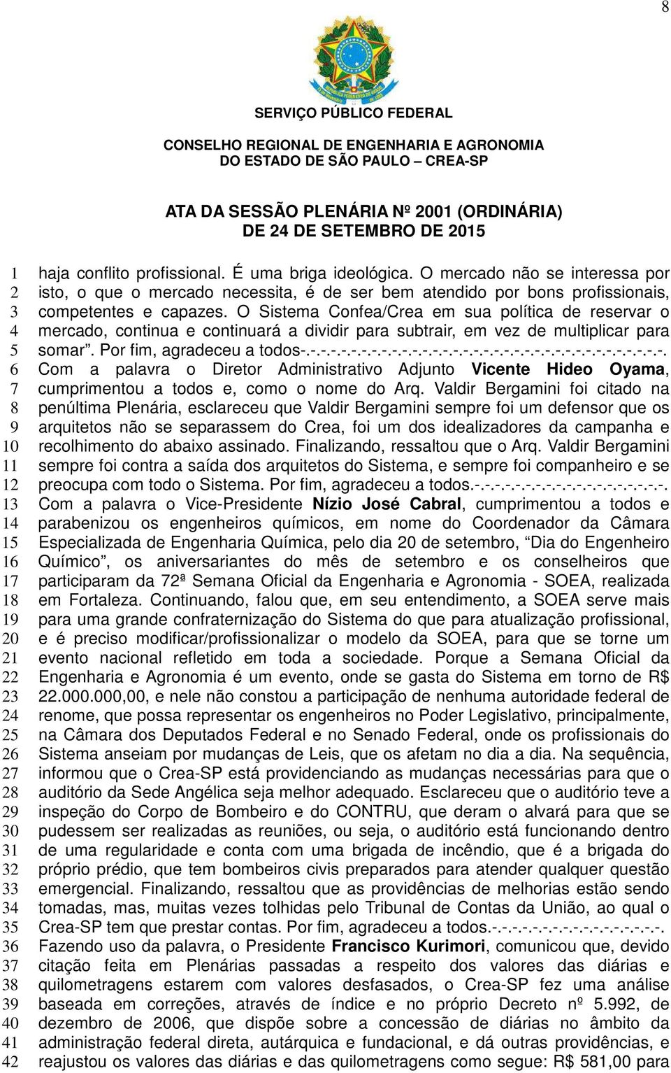 O Sistema Confea/Crea em sua política de reservar o mercado, continua e continuará a dividir para subtrair, em vez de multiplicar para somar. Por fim, agradeceu a todos-.