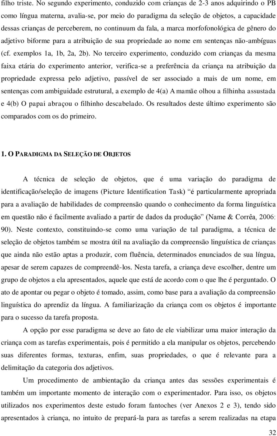 continuum da fala, a marca morfofonológica de gênero do adjetivo biforme para a atribuição de sua propriedade ao nome em sentenças não-ambíguas (cf. exemplos 1a, 1b, 2a, 2b).