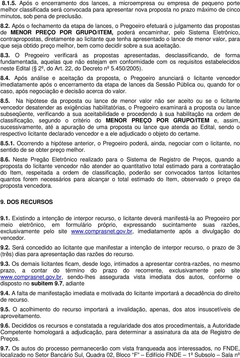 2. Após o fechamento da etapa de lances, o Pregoeiro efetuará o julgamento das propostas de MENOR PREÇO POR GRUPO/ITEM, poderá encaminhar, pelo Sistema Eletrônico, contrapropostas, diretamente ao