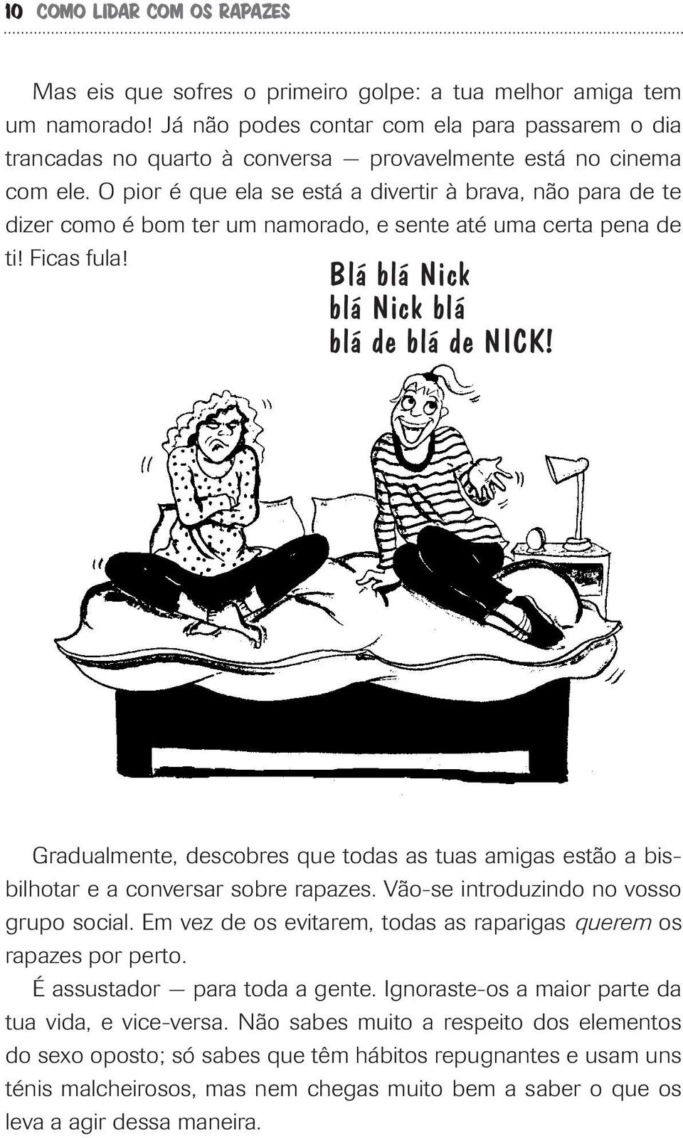 O pior é que ela se está a divertir à brava, não para de te dizer como é bom ter um namorado, e sente até uma certa pena de ti! Ficas fula! Blá blá Nick blá Nick blá blá de blá de NICK!