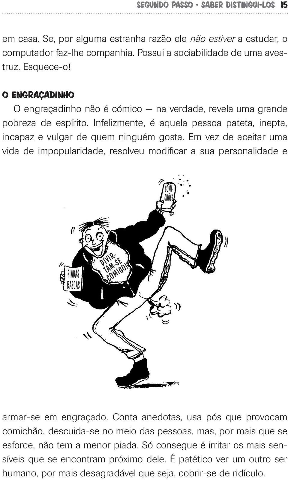 Em vez de aceitar uma vida de impopularidade, resolveu modificar a sua personalidade e COMI- CHÕES PIADAS RASCAS DIVIR- TAM-SE COMIGO! armar-se em engraçado.