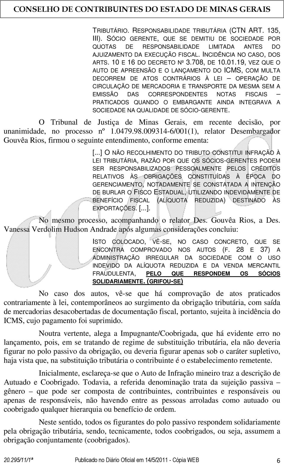 19, VEZ QUE O AUTO DE APREENSÃO E O LANÇAMENTO DO ICMS, COM MULTA DECORREM DE ATOS CONTRÁRIOS À LEI OPERAÇÃO DE CIRCULAÇÃO DE MERCADORIA E TRANSPORTE DA MESMA SEM A EMISSÃO DAS CORRESPONDENTES NOTAS