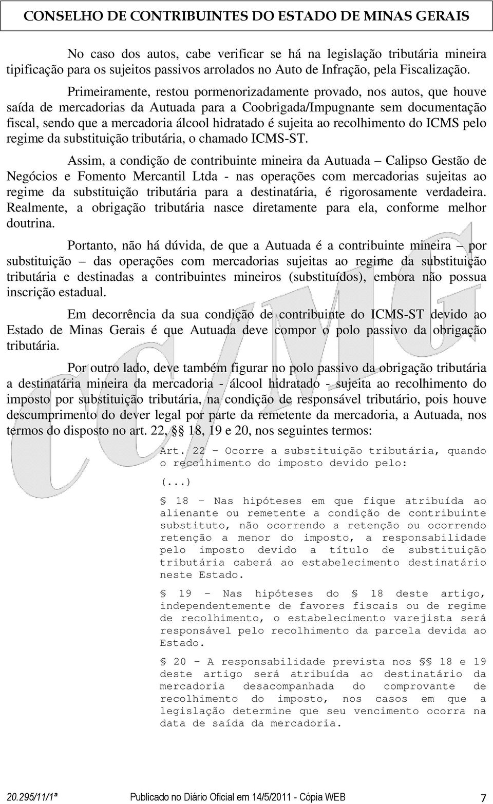 sujeita ao recolhimento do ICMS pelo regime da substituição tributária, o chamado ICMS-ST.