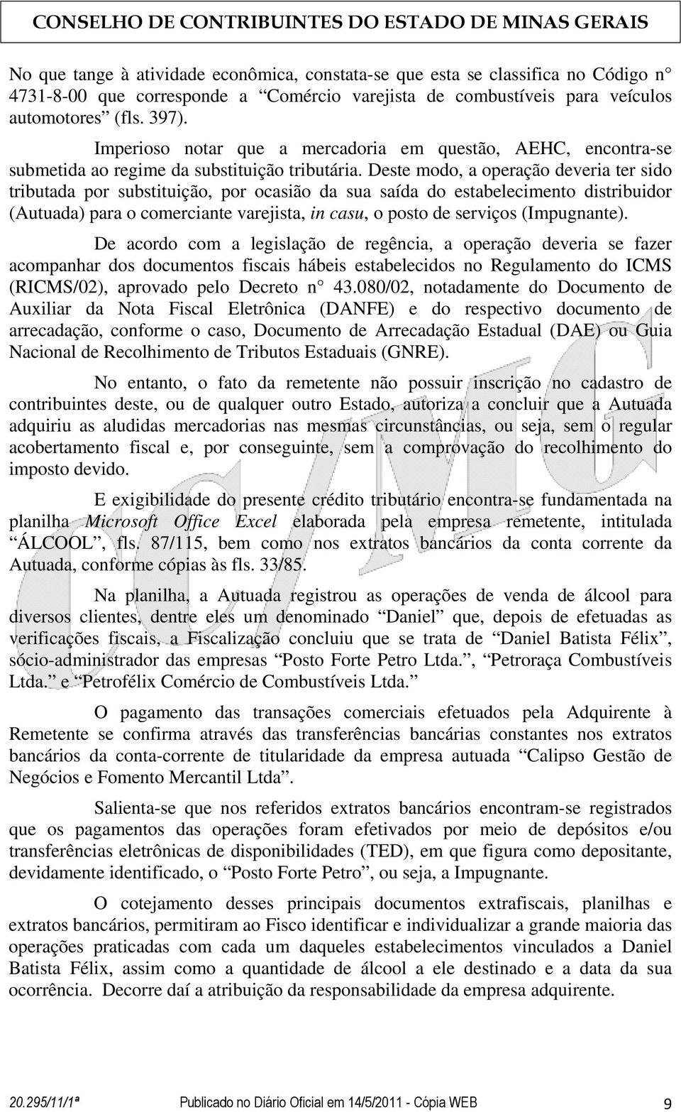 Deste modo, a operação deveria ter sido tributada por substituição, por ocasião da sua saída do estabelecimento distribuidor (Autuada) para o comerciante varejista, in casu, o posto de serviços