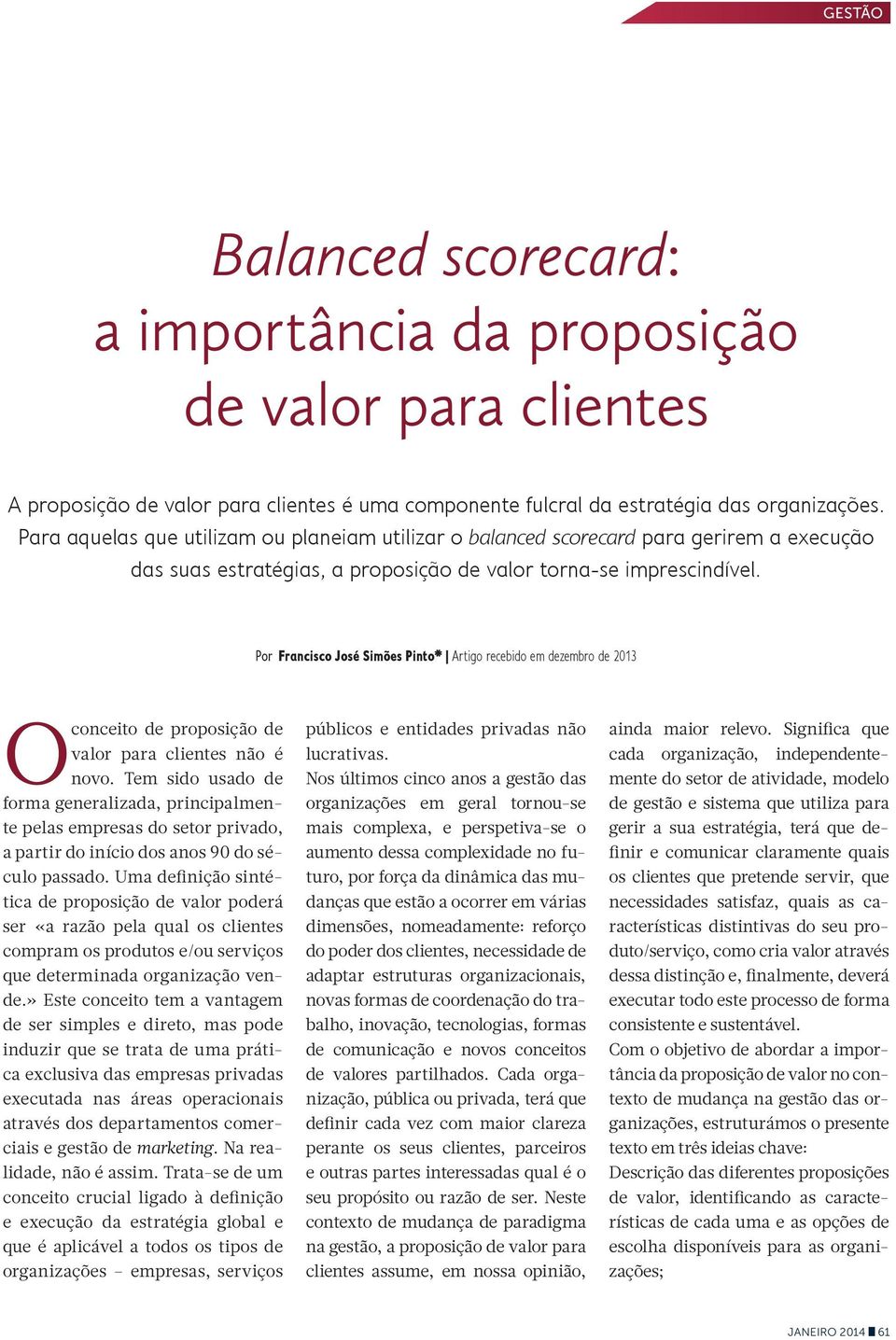 Por Francisco José Simões Pinto* Artigo recebido em dezembro de 2013 O conceito de proposição de valor para clientes não é novo.