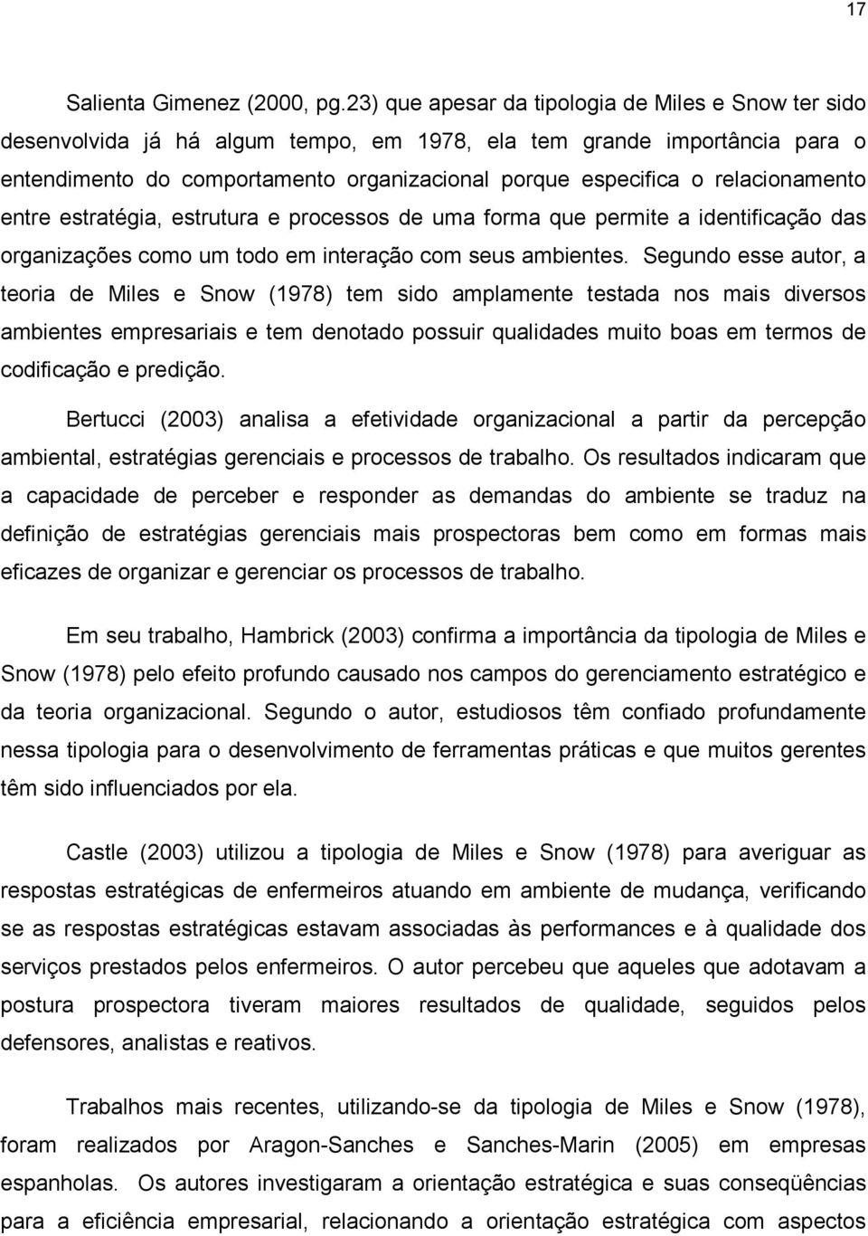 relacionamento entre estratégia, estrutura e processos de uma forma que permite a identificação das organizações como um todo em interação com seus ambientes.