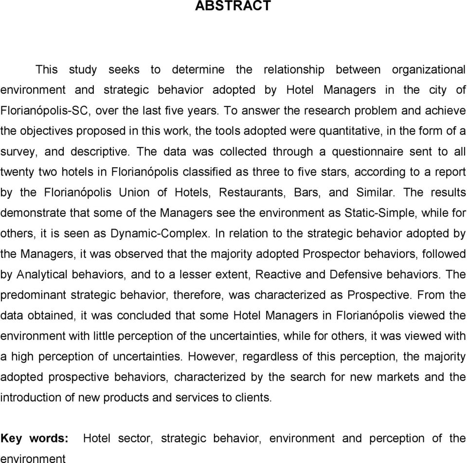 The data was collected through a questionnaire sent to all twenty two hotels in Florianópolis classified as three to five stars, according to a report by the Florianópolis Union of Hotels,