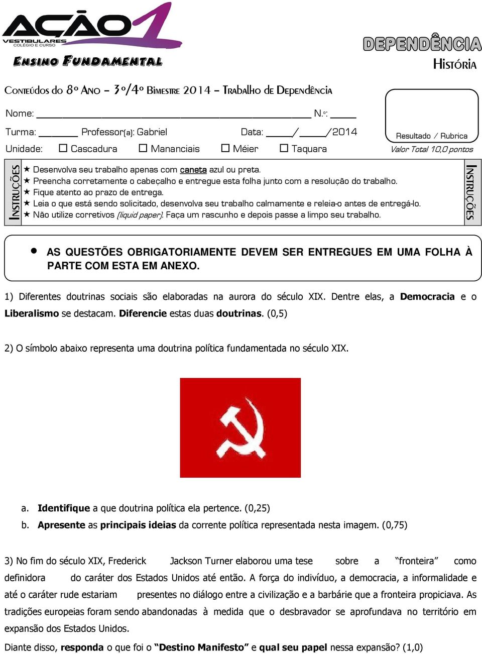 azul ou preta. Preencha corretamente o cabeçalho e entregue esta folha junto com a resolução do trabalho. Fique atento ao prazo de entrega.