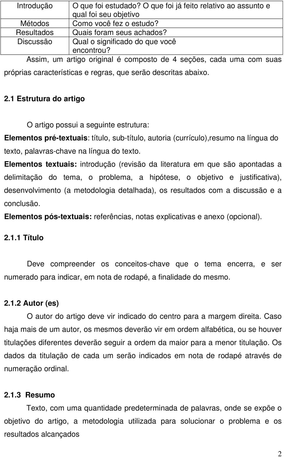 1 Estrutura do artigo O artigo possui a seguinte estrutura: Elementos pré-textuais: título, sub-título, autoria (currículo),resumo na língua do texto, palavras-chave na língua do texto.