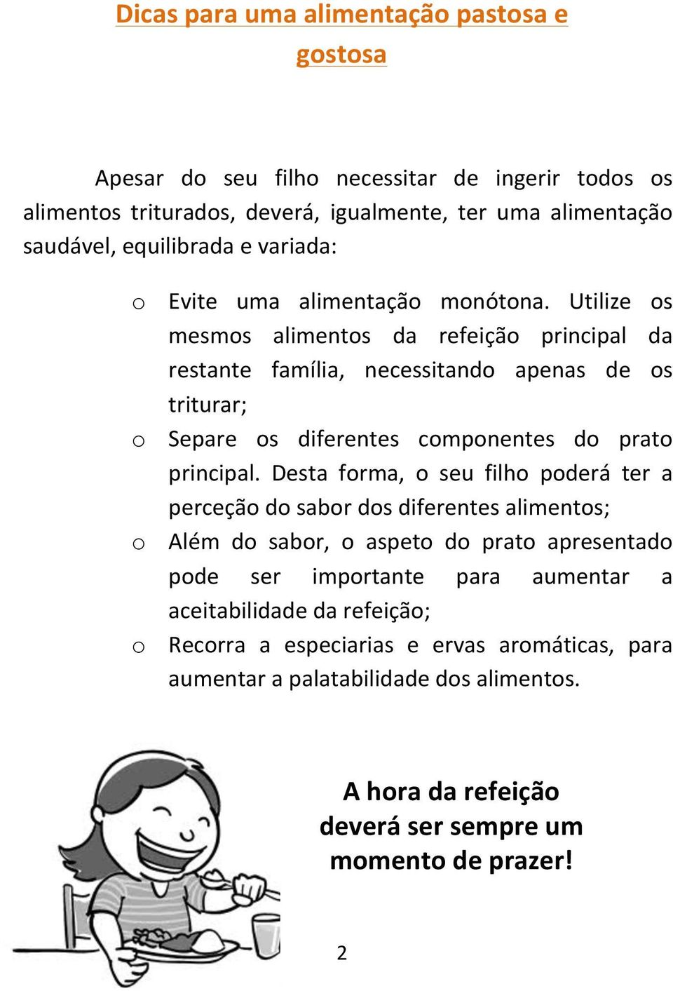 Utilize os mesmos alimentos da refeição principal da restante família, necessitando apenas de os triturar; o Separe os diferentes componentes do prato principal.