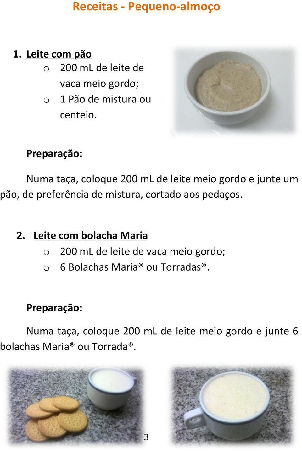 Preparação: Numa taça, coloque 200 ml de leite meio gordo e junte um pão, de preferência de mistura,