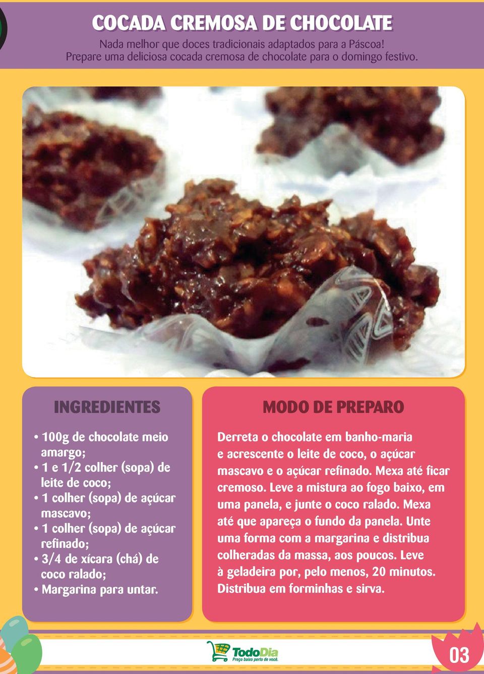 para untar. Derreta o chocolate em banho-maria e acrescente o leite de coco, o açúcar mascavo e o açúcar refinado. Mexa até ficar cremoso.