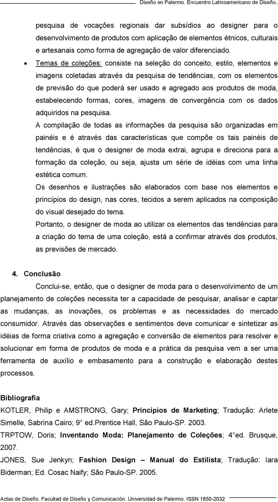 produtos de moda, estabelecendo formas, cores, imagens de convergência com os dados adquiridos na pesquisa.