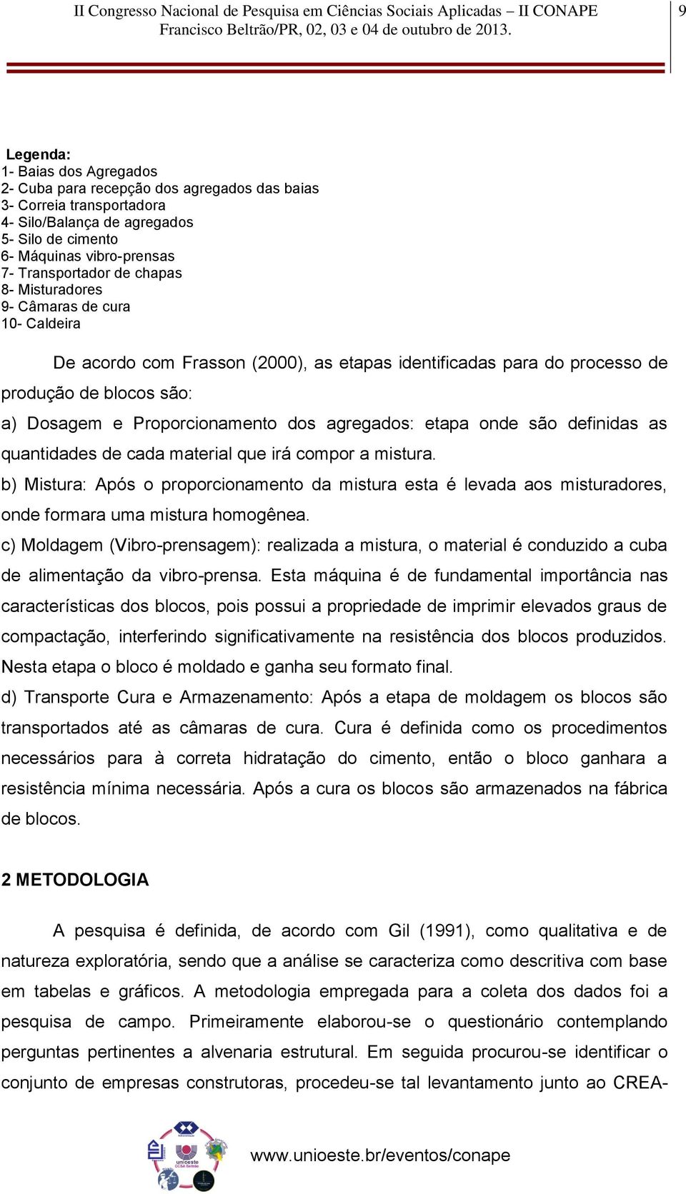 etapa onde são definidas as quantidades de cada material que irá compor a mistura. b) Mistura: Após o proporcionamento da mistura esta é levada aos misturadores, onde formara uma mistura homogênea.