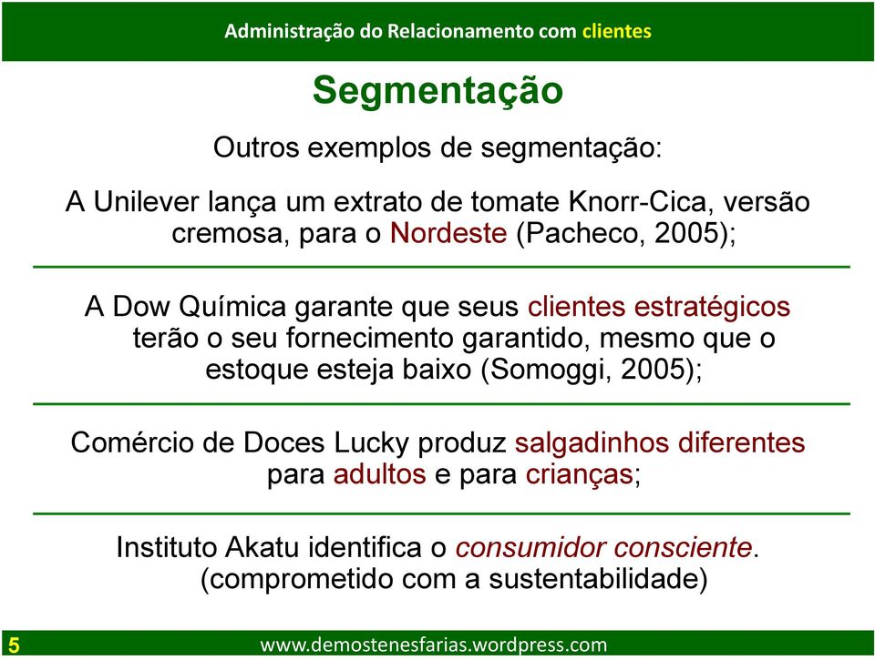 garantido, mesmo que o estoque esteja baixo (Somoggi, 2005); Comércio de Doces Lucky produz salgadinhos diferentes