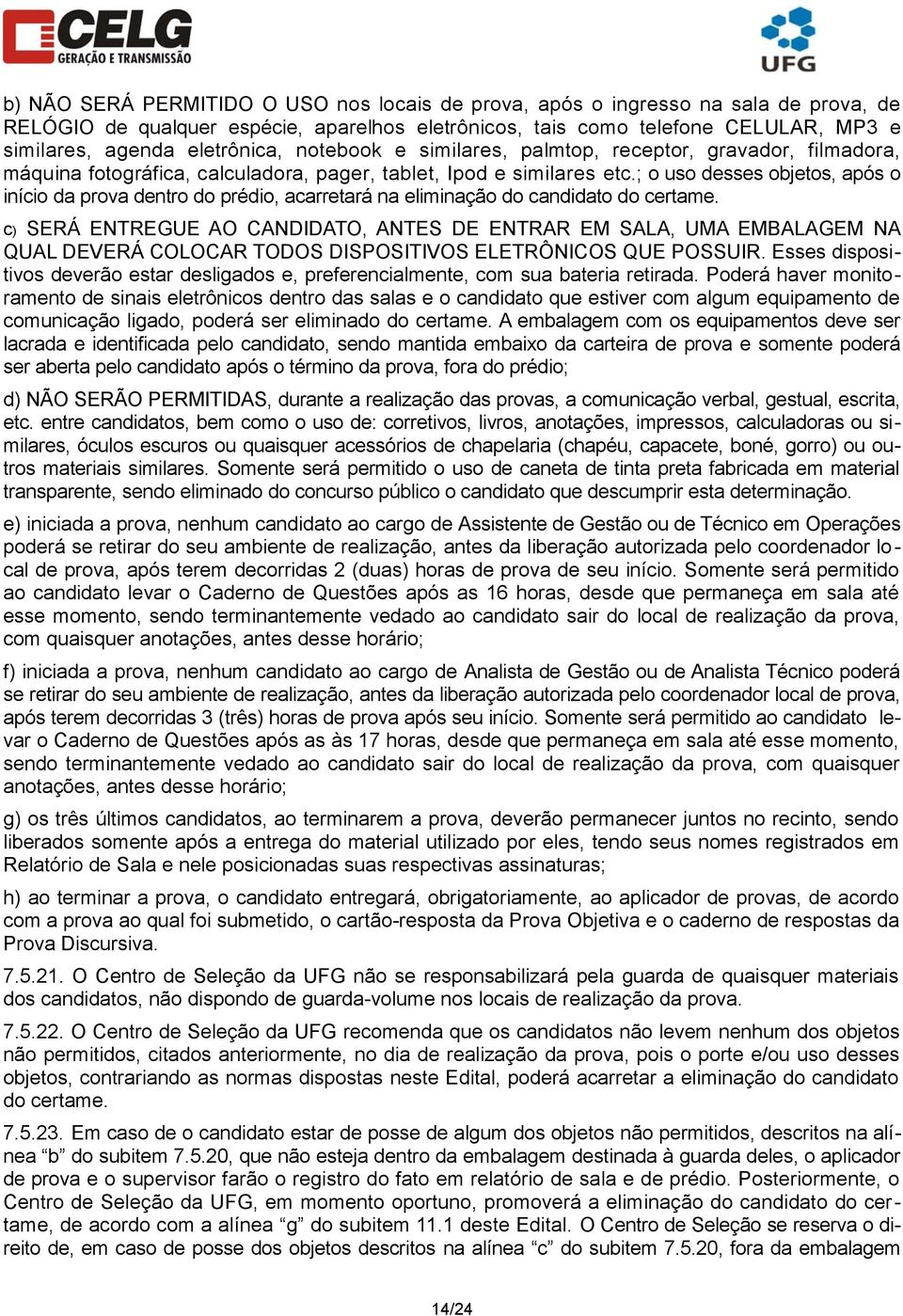 ; o uso desses objetos, após o início da prova dentro do prédio, acarretará na eliminação do candidato do certame.