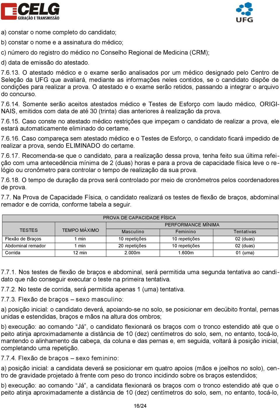 realizar a prova. O atestado e o exame serão retidos, passando a integrar o arquivo do concurso. 7.6.14.