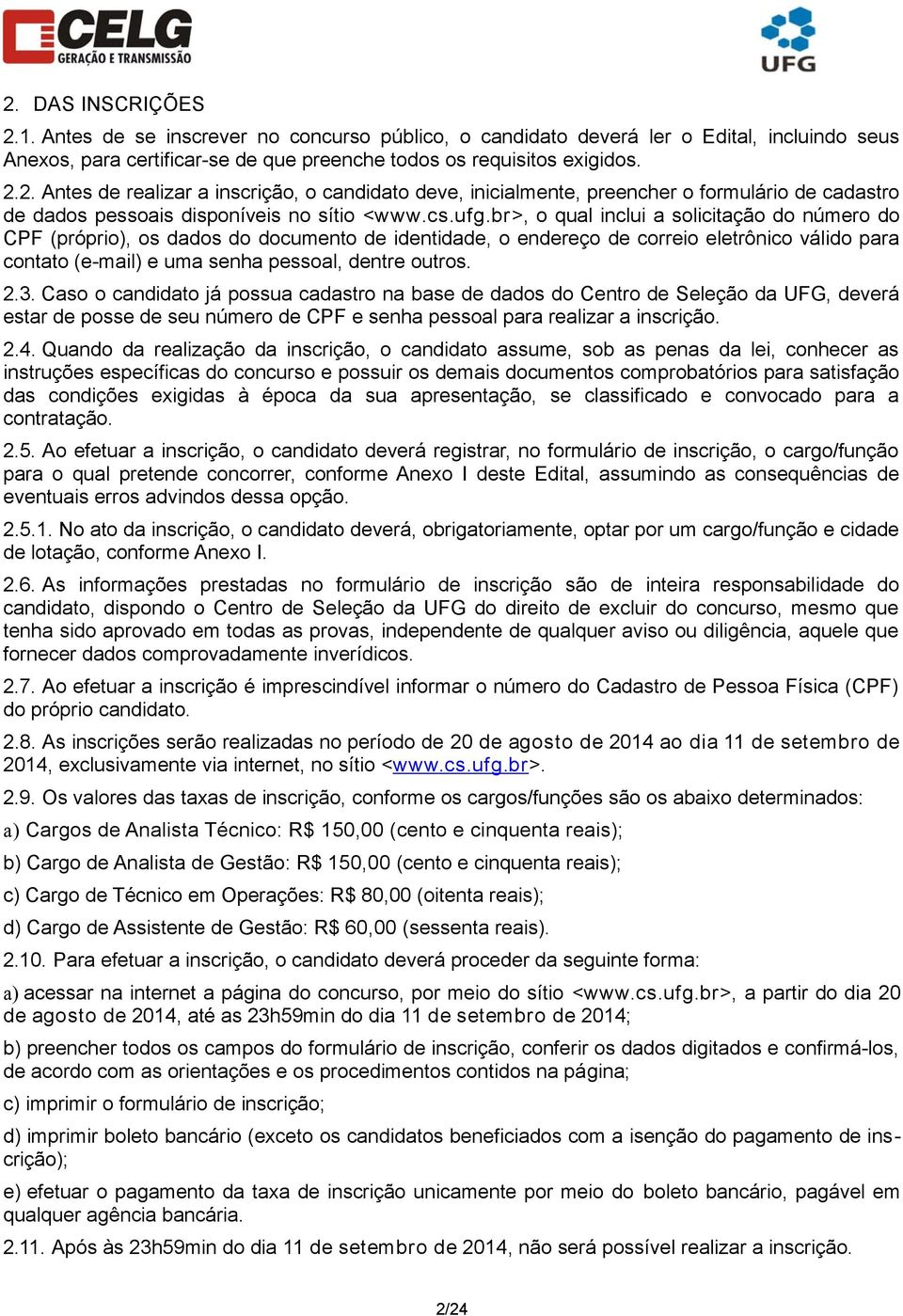 br>, o qual inclui a solicitação do número do CPF (próprio), os dados do documento de identidade, o endereço de correio eletrônico válido para contato (e-mail) e uma senha pessoal, dentre outros. 2.3.