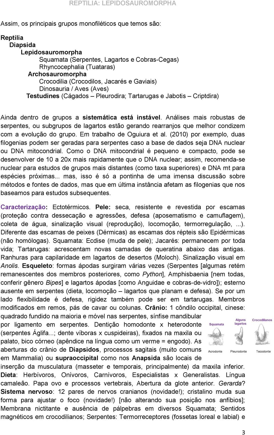 Análises mais robustas de serpentes, ou subgrupos de lagartos estão gerando rearranjos que melhor condizem com a evolução do grupo. Em trabalho de Oguiura et al.