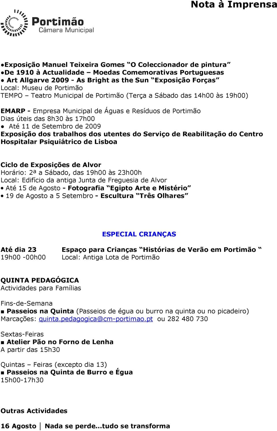 trabalhos dos utentes do Serviço de Reabilitação do Centro Hospitalar Psiquiátrico de Lisboa Ciclo de Exposições de Alvor Horário: 2ª a Sábado, das 19h00 às 23h00h Local: Edifício da antiga Junta de