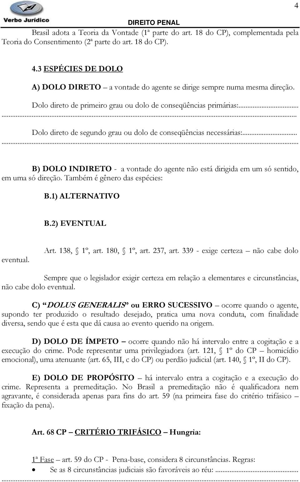 ..... Dolo direto de segundo grau ou dolo de conseqüências necessárias:... B) DOLO INDIRETO - a vontade do agente não está dirigida em um só sentido, em uma só direção.