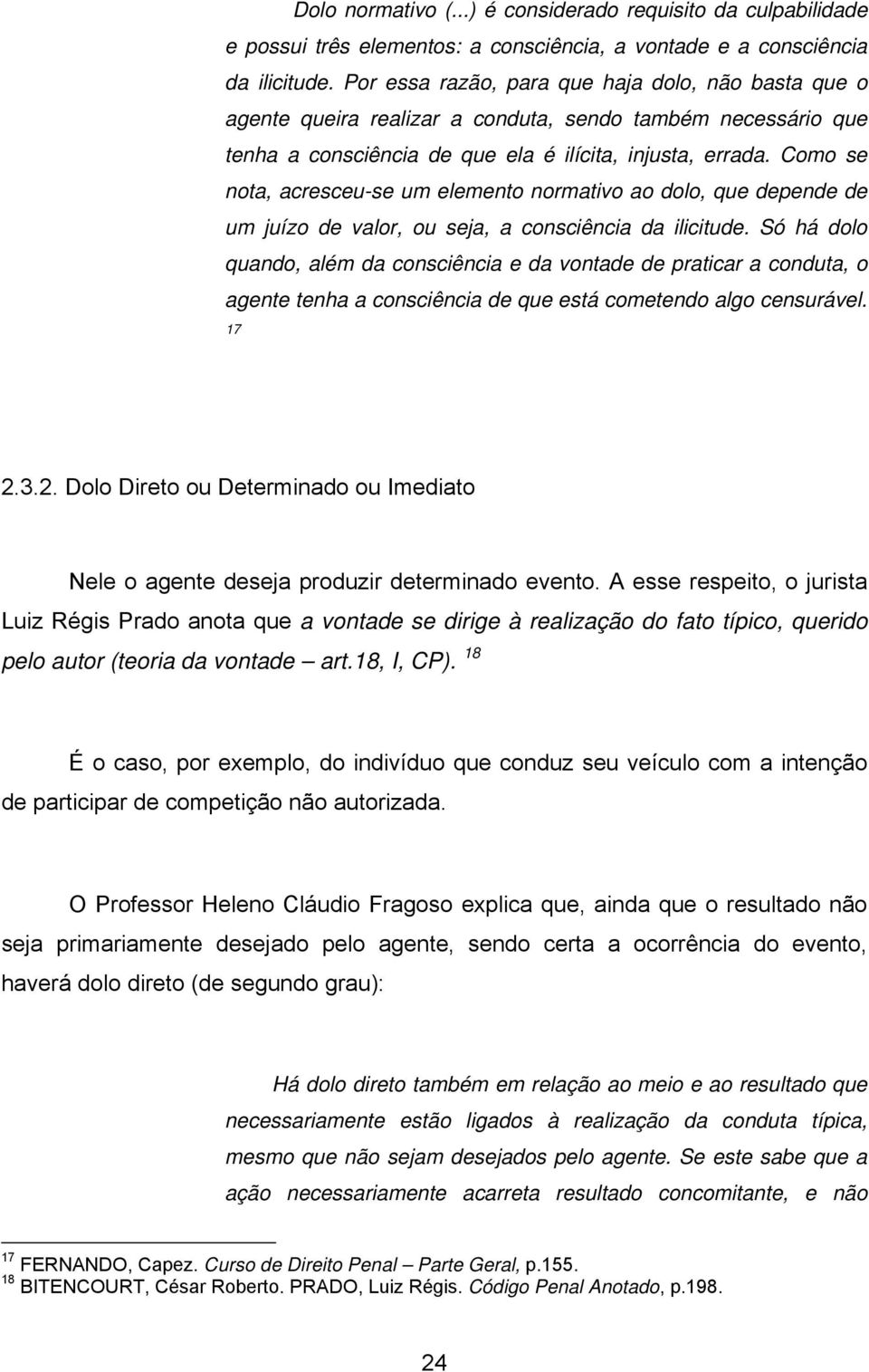 Como se nota, acresceu-se um elemento normativo ao dolo, que depende de um juízo de valor, ou seja, a consciência da ilicitude.