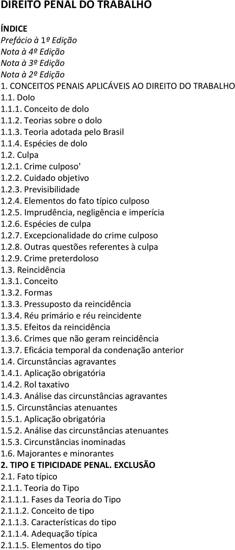 Imprudência, negligência e imperícia 1.2.6. Espécies de culpa 1.2.7. Excepcionalidade do crime culposo 1.2.8. Outras questões referentes à culpa 1.2.9. Crime preterdoloso 1.3. Reincidência 1.3.1. Conceito 1.