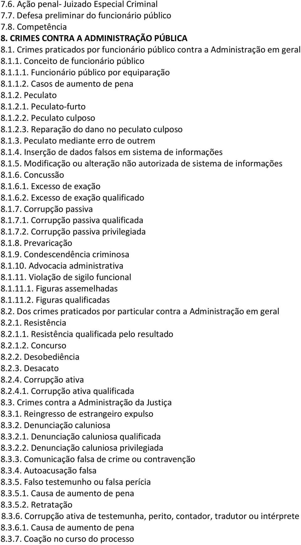 1.2.1. Peculato-furto 8.1.2.2. Peculato culposo 8.1.2.3. Reparação do dano no peculato culposo 8.1.3. Peculato mediante erro de outrem 8.1.4. Inserção de dados falsos em sistema de informações 8.1.5.