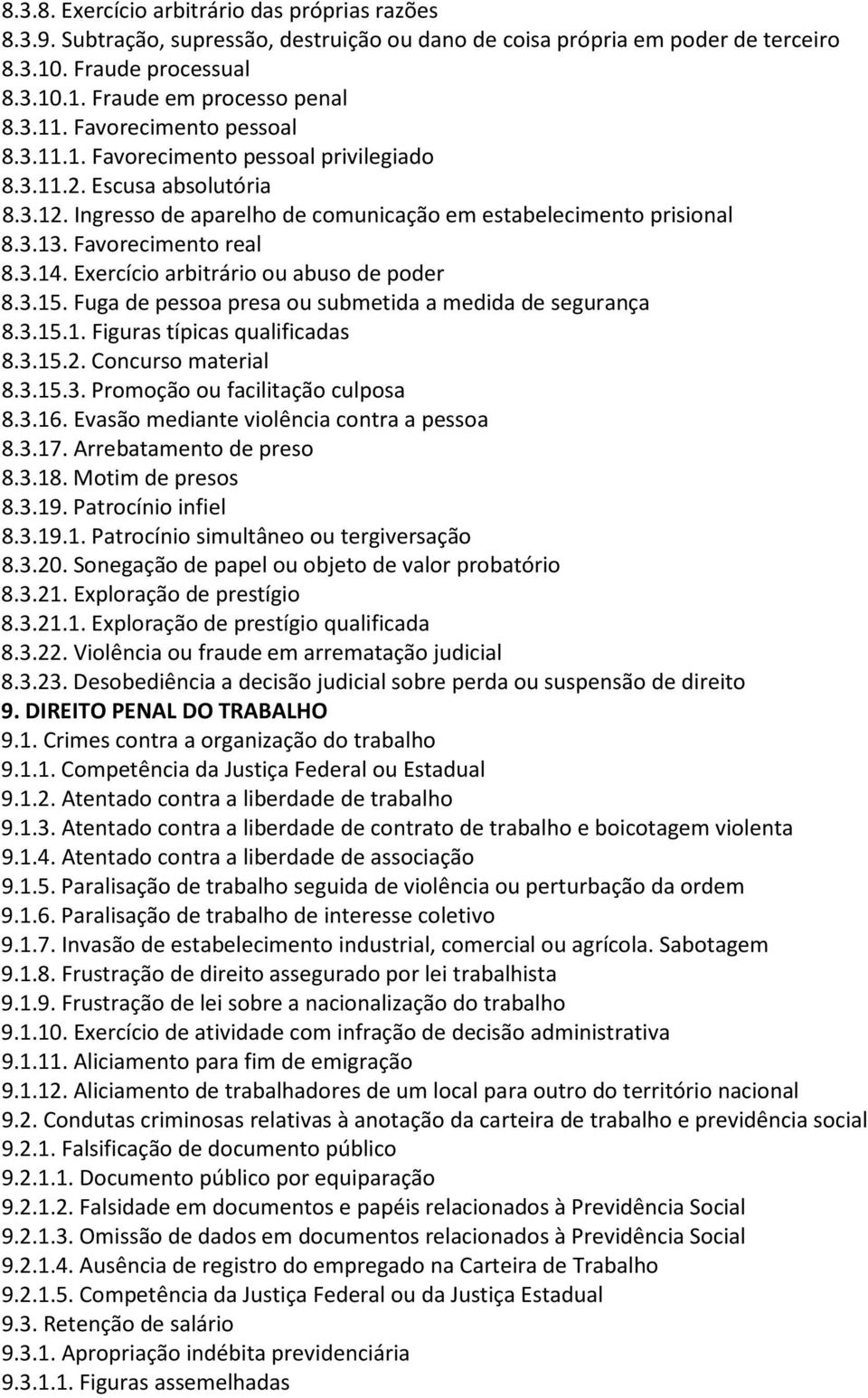 Exercício arbitrário ou abuso de poder 8.3.15. Fuga de pessoa presa ou submetida a medida de segurança 8.3.15.1. Figuras típicas qualificadas 8.3.15.2. Concurso material 8.3.15.3. Promoção ou facilitação culposa 8.