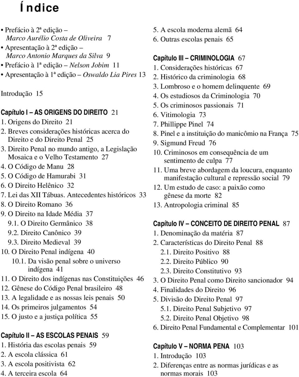 Direito Penal no mundo antigo, a Legislação Mosaica e o Velho Testamento 27 4. O Código de Manu 28 5. O Código de Hamurabi 31 6. O Direito Helênico 32 7. Lei das XII Tábuas.