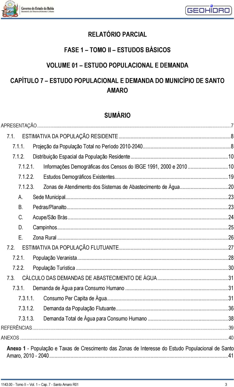 .. 10 7.1.2.2. Estudos Demográficos Existentes... 19 7.1.2.3. Zonas de Atendimento dos Sistemas de Abastecimento de Água... 20 A. Sede Municipal... 23 B. Pedras/Planalto... 23 C. Acupe/São Brás... 24 D.