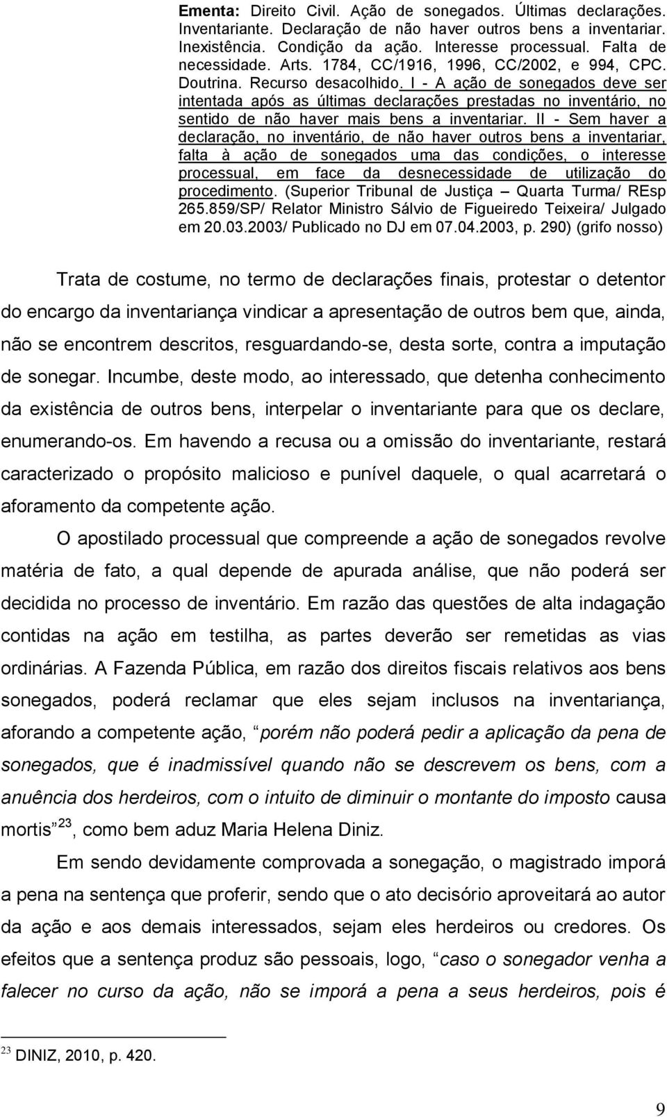 I - A ação de sonegados deve ser intentada após as últimas declarações prestadas no inventário, no sentido de não haver mais bens a inventariar.