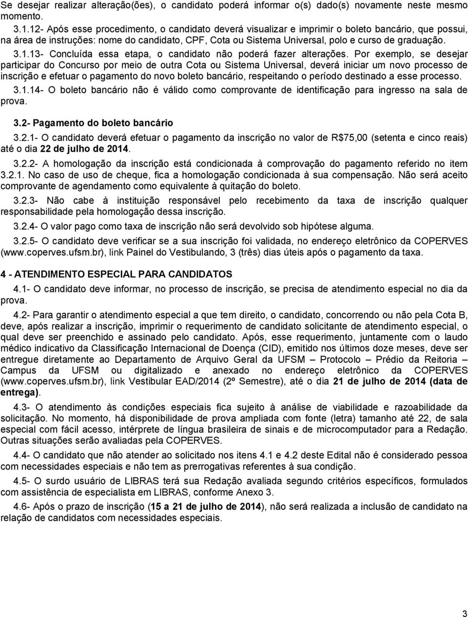 3.1.13- Concluída essa etapa, o candidato não poderá fazer alterações.