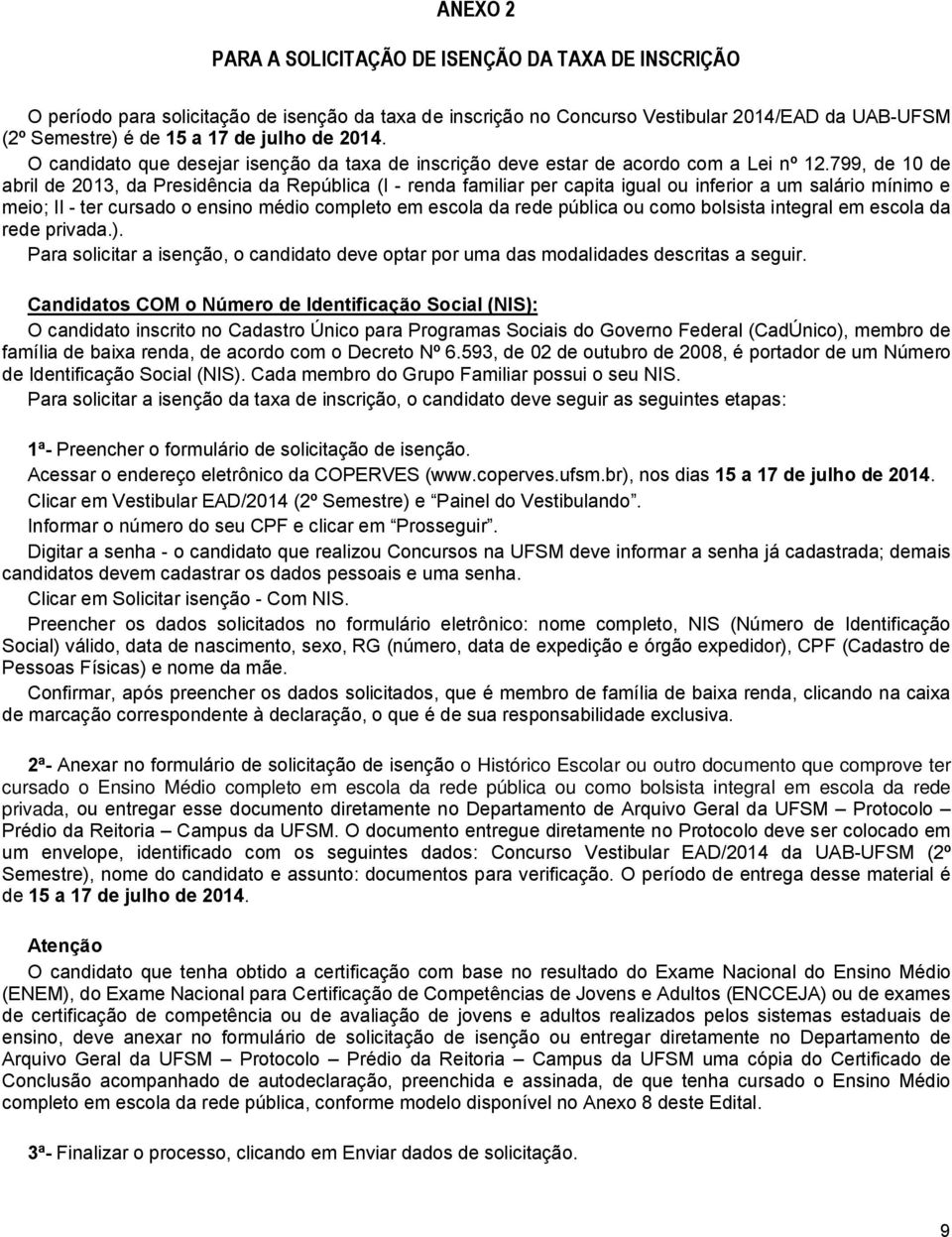 799, de 10 de abril de 2013, da Presidência da República (I - renda familiar per capita igual ou inferior a um salário mínimo e meio; II - ter cursado o ensino médio completo em escola da rede