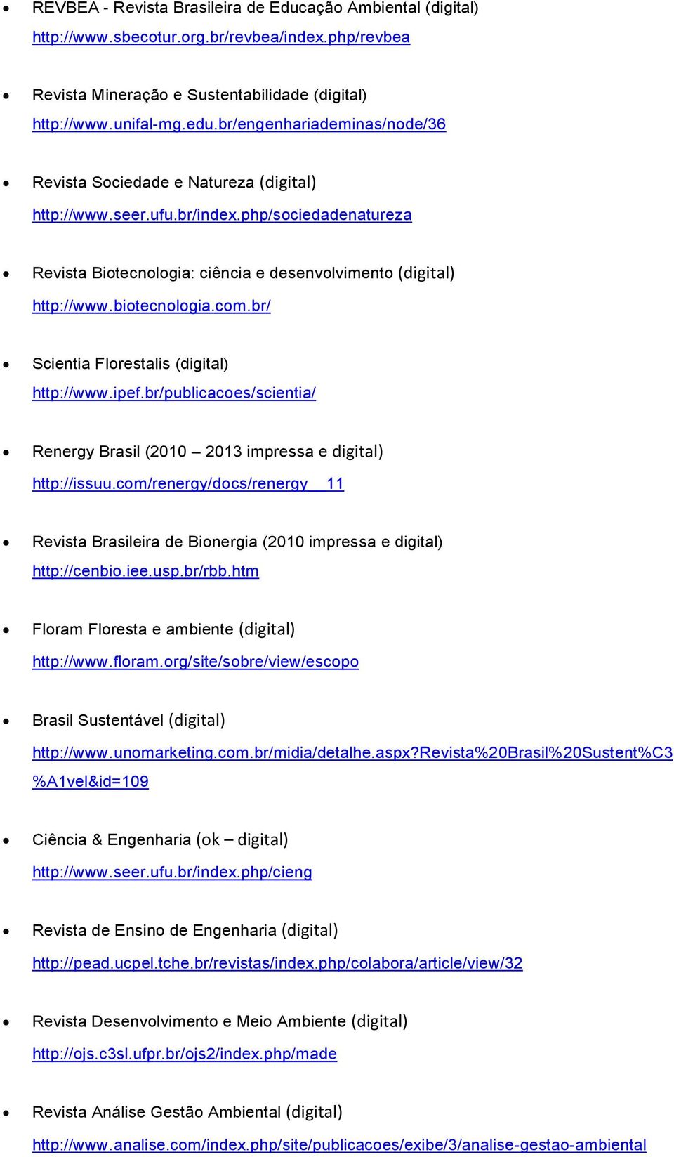 biotecnologia.com.br/ Scientia Florestalis (digital) http://www.ipef.br/publicacoes/scientia/ Renergy Brasil (2010 2013 impressa e digital) http://issuu.