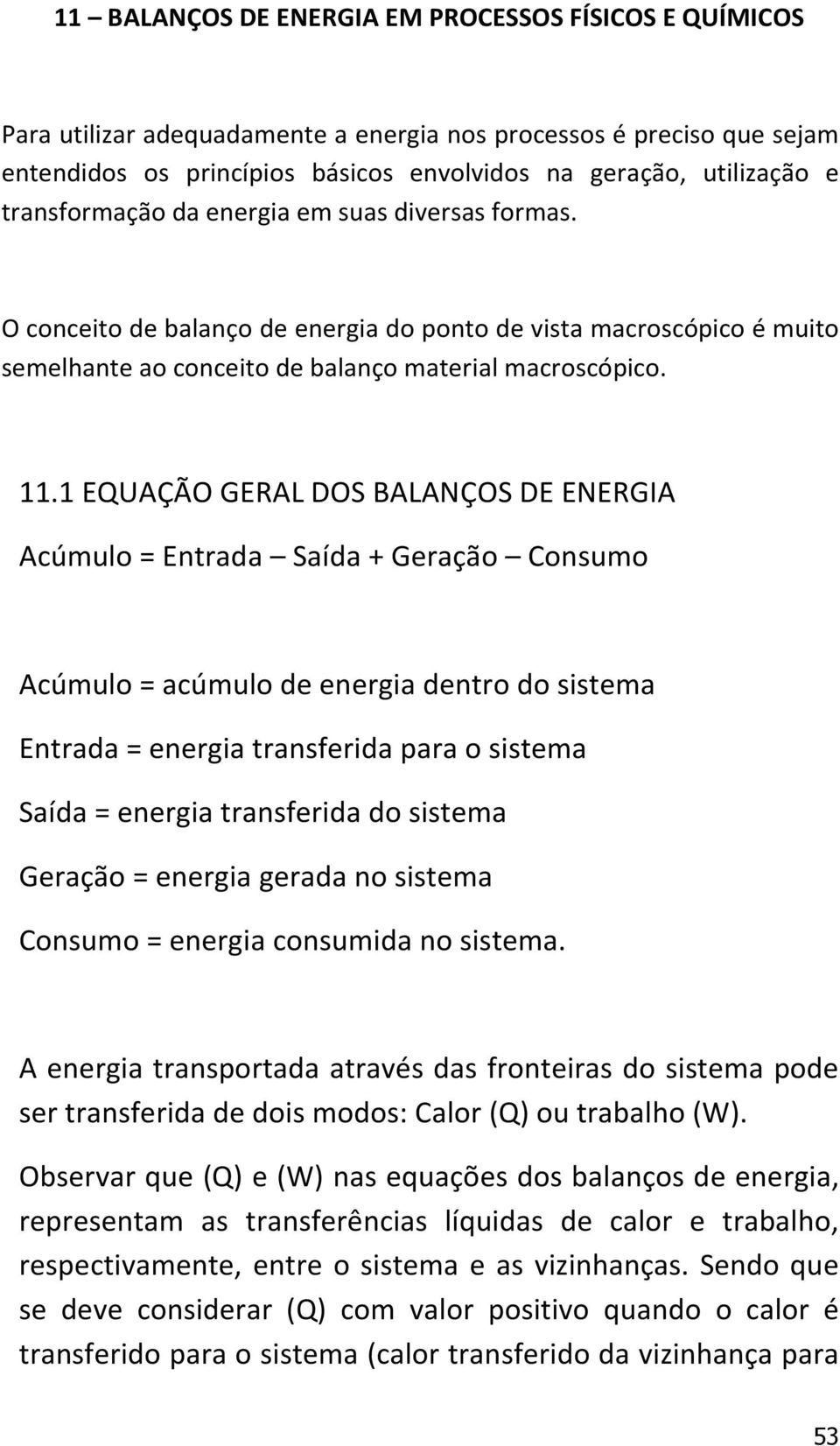 1 EQUAÇÃO GERAL DOS BALANÇOS DE ENERGIA Acúmulo = Entrada Saída + Geração Consumo Acúmulo = acúmulo de energia dentro do sistema Entrada = energia transferida para o sistema Saída = energia