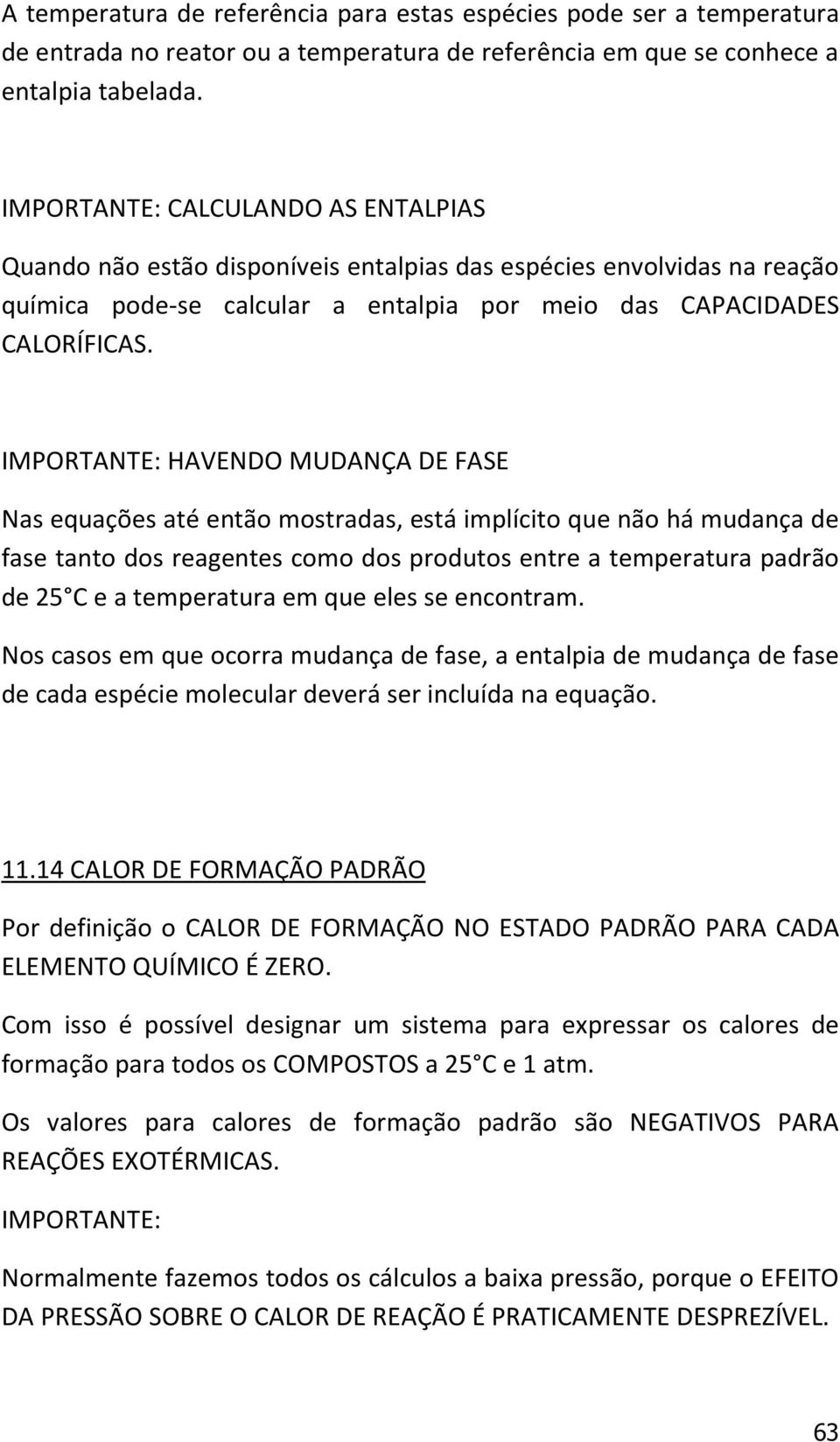 IMPORTANTE: HAVENDO MUDANÇA DE FASE Nas equações até então mostradas, está implícito que não há mudança de fase tanto dos reagentes como dos produtos entre a temperatura padrão de 25 C e a