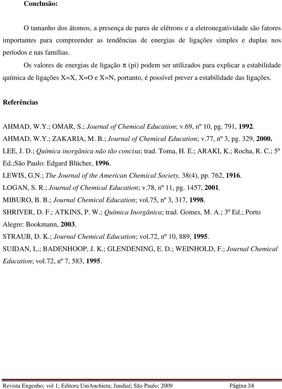 Referências AHMAD, W.Y.; OMAR, S.; Journal of Chemical Education; v.69, nº 1, pg. 791, 1992. AHMAD, W.Y.; ZAKARIA, M. B.; Journal of Chemical Education; v.77, nº 3, pg. 329, 2. LEE, J. D.