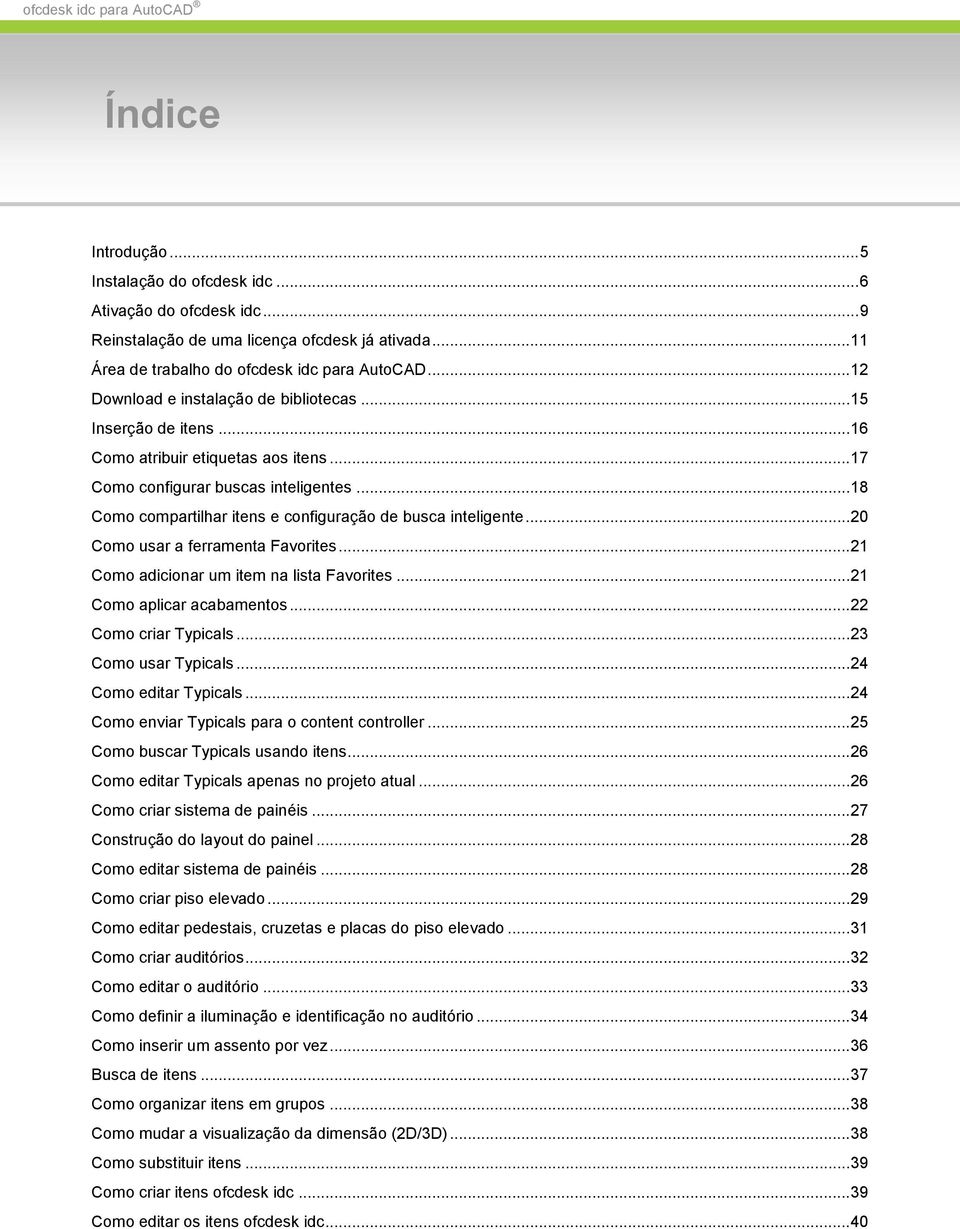 .. 18 Como compartilhar itens e configuração de busca inteligente... 20 Como usar a ferramenta Favorites... 21 Como adicionar um item na lista Favorites... 21 Como aplicar acabamentos.